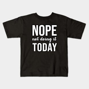 Nope Not Doing it Today Kids T-Shirt